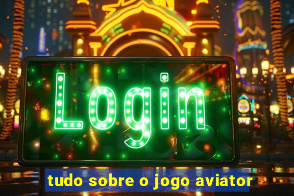 tudo sobre o jogo aviator