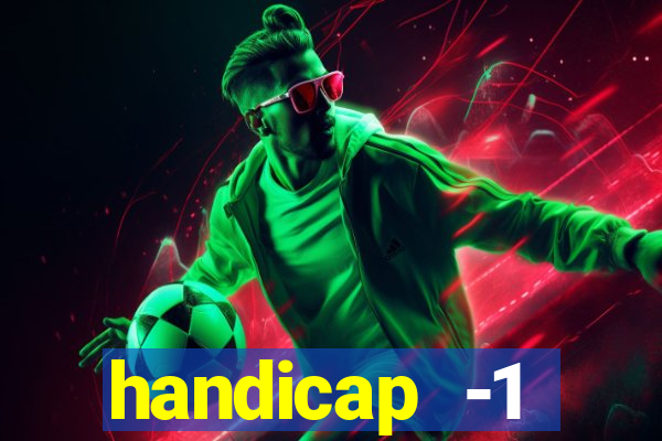 handicap -1 primeiro tempo