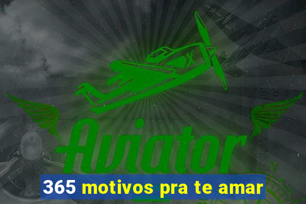 365 motivos pra te amar