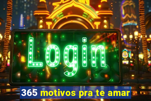 365 motivos pra te amar