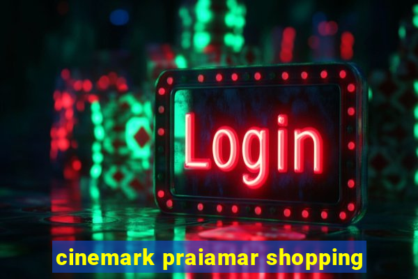 cinemark praiamar shopping