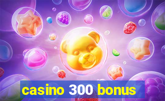 casino 300 bonus