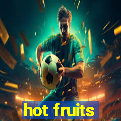 hot fruits