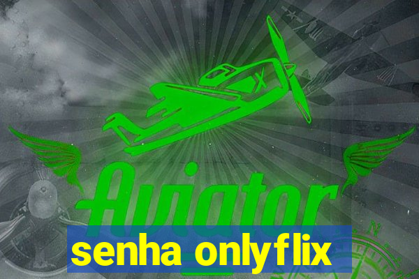 senha onlyflix