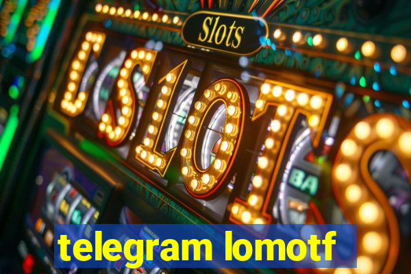 telegram lomotf