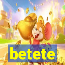 betete