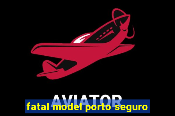 fatal model porto seguro