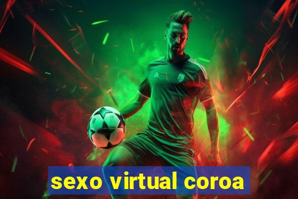 sexo virtual coroa