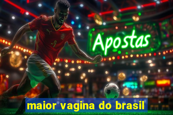 maior vagina do brasil