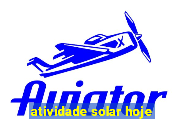 atividade solar hoje