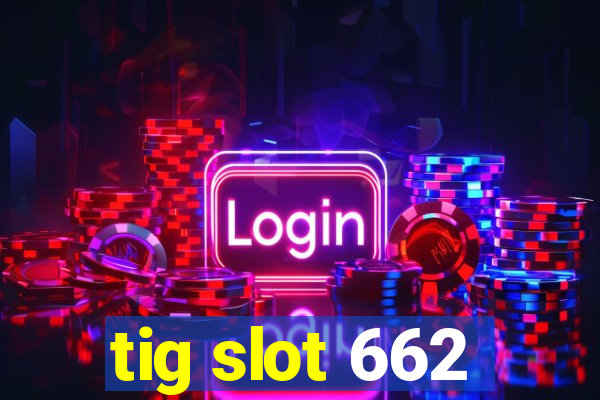 tig slot 662