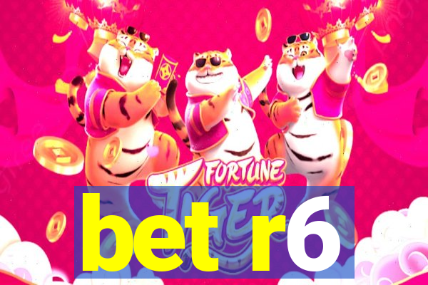 bet r6