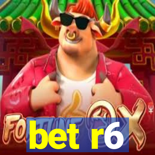 bet r6