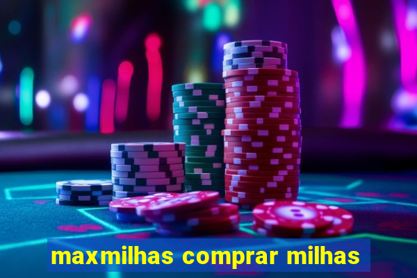 maxmilhas comprar milhas