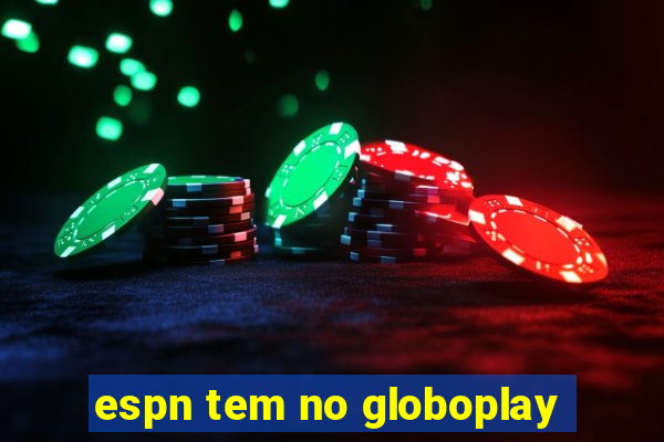 espn tem no globoplay