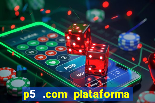 p5 .com plataforma de jogos