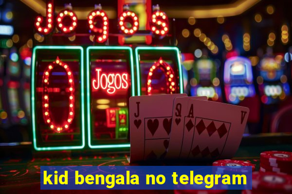 kid bengala no telegram