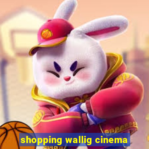 shopping wallig cinema