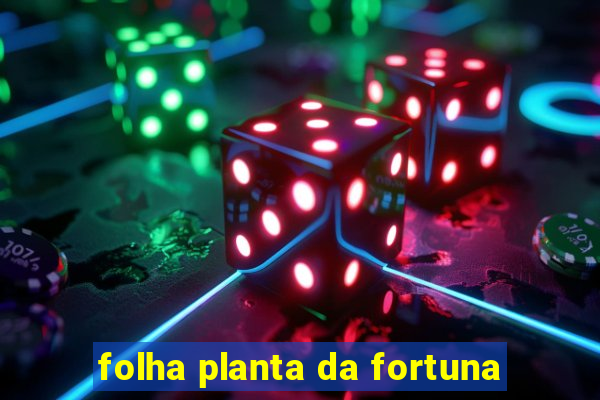 folha planta da fortuna