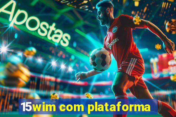 15wim com plataforma