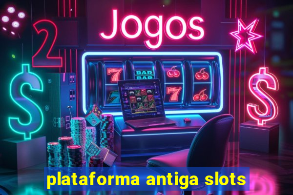 plataforma antiga slots