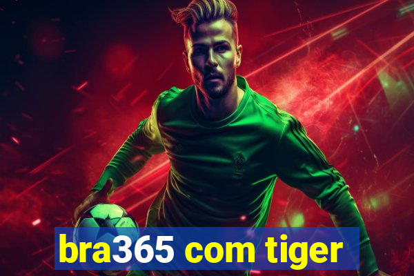 bra365 com tiger