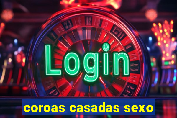 coroas casadas sexo