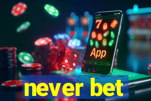 never bet