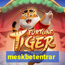 meskbetentrar