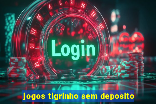 jogos tigrinho sem deposito