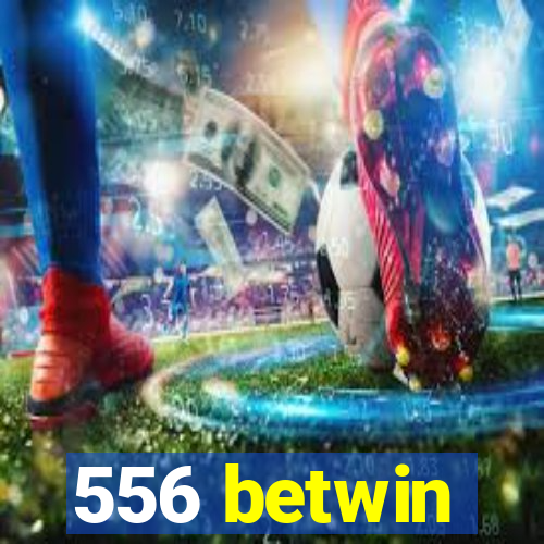 556 betwin