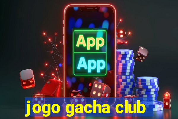 jogo gacha club