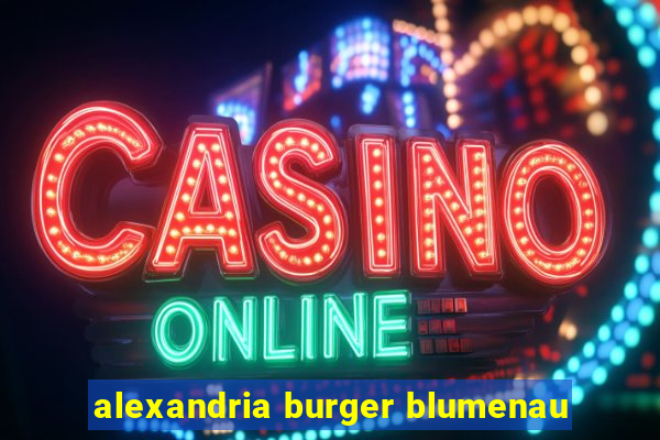 alexandria burger blumenau