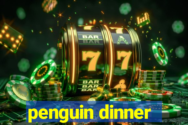 penguin dinner