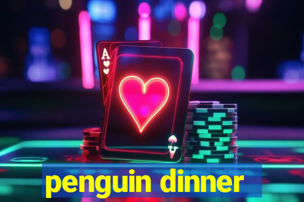 penguin dinner