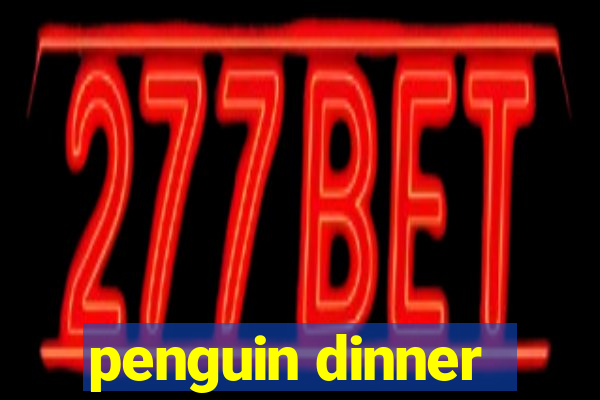 penguin dinner