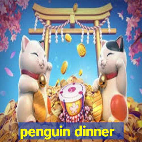 penguin dinner