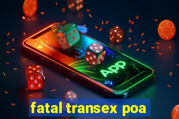 fatal transex poa