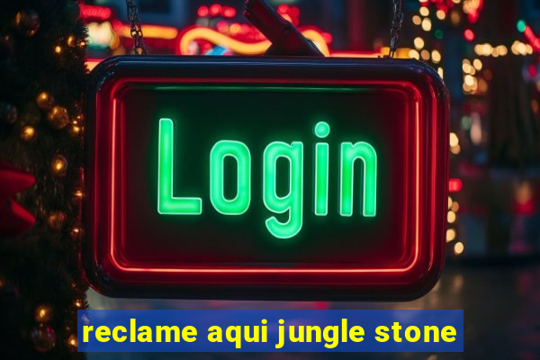 reclame aqui jungle stone