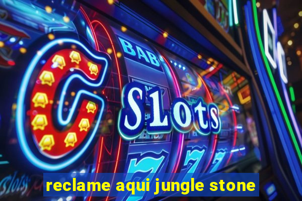 reclame aqui jungle stone