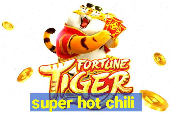 super hot chili