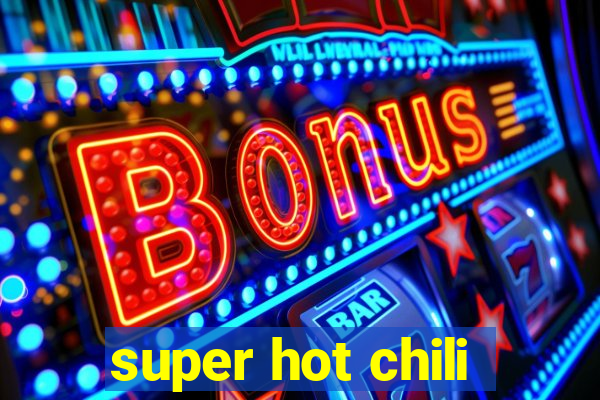 super hot chili