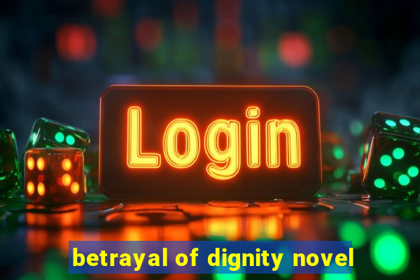 betrayal of dignity novel