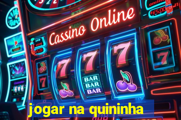 jogar na quininha