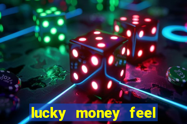 lucky money feel great e mak