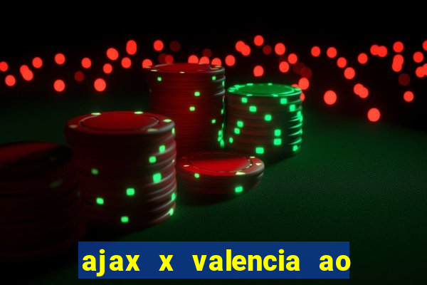 ajax x valencia ao vivo futemax