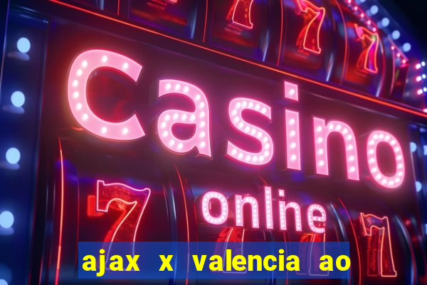 ajax x valencia ao vivo futemax