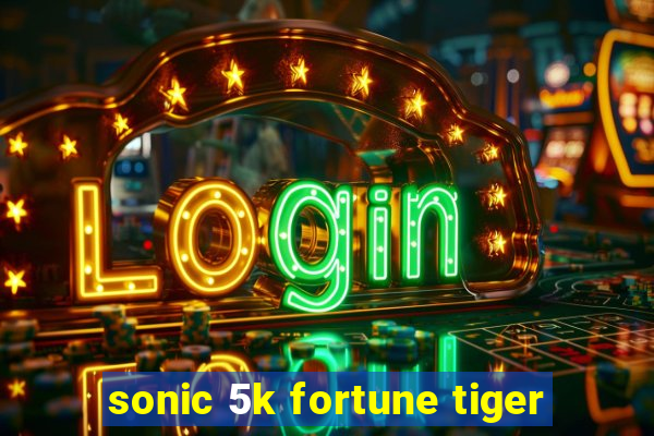 sonic 5k fortune tiger