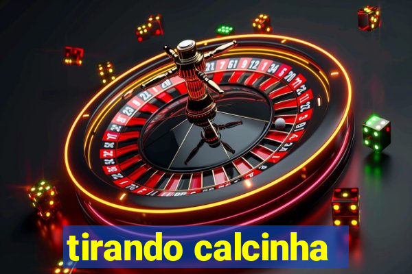 tirando calcinha