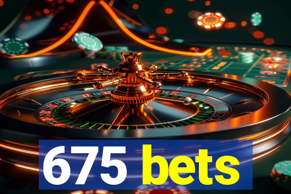 675 bets